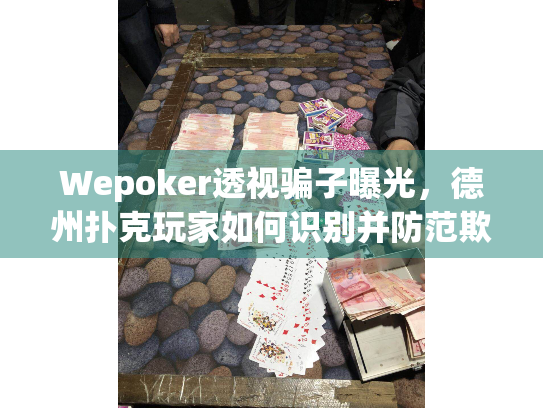 Wepoker透视骗子曝光，德州扑克玩家如何识别并防范欺诈陷阱