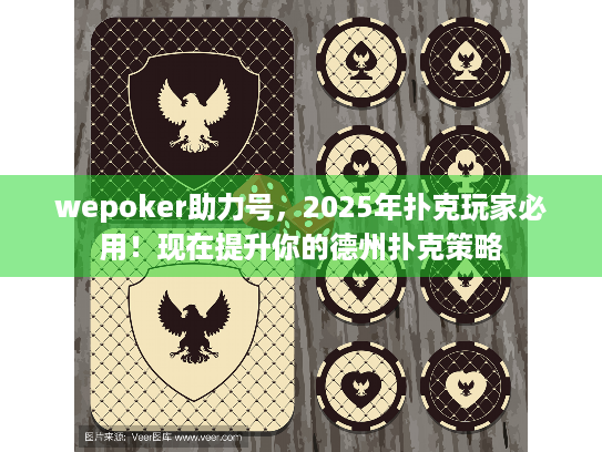 wepoker助力号，2025年扑克玩家必用！现在提升你的德州扑克策略