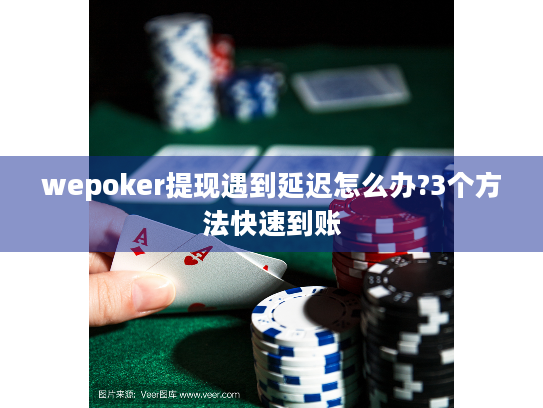 wepoker提现遇到延迟怎么办?3个方法快速到账