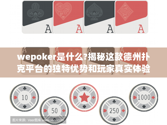 wepoker是什么?揭秘这款德州扑克平台的独特优势和玩家真实体验 wepoker是什么?揭秘这款德州扑克平台的独特优势和玩家真实体验
