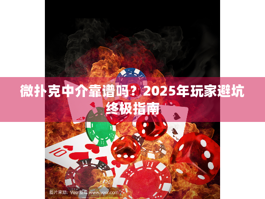微扑克中介靠谱吗？2025年玩家避坑终极指南