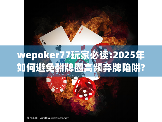 wepoker77玩家必读:2025年如何避免翻牌圈高频弃牌陷阱?