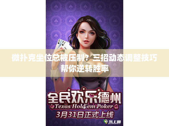 微扑克坐位总被压制？三招动态调整技巧帮你逆转胜率