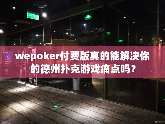 wepoker付费版真的能解决你的德州扑克游戏痛点吗？