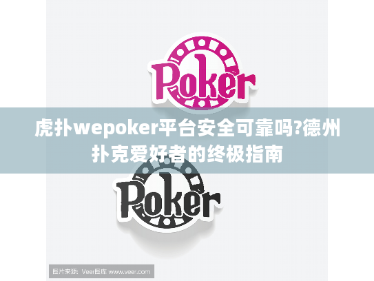 虎扑wepoker平台安全可靠吗?德州扑克爱好者的终极指南 虎扑wepoker平台安全可靠吗?德州扑克爱好者的终极指南