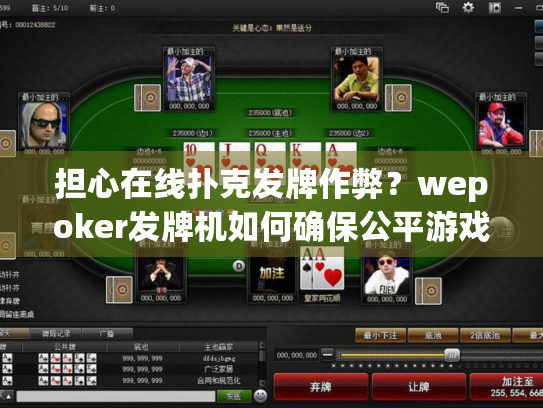 担心在线扑克发牌作弊？wepoker发牌机如何确保公平游戏