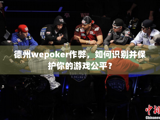 德州wepoker作弊,如何识别并保护你的游戏公平? 德州wepoker作弊,如何识别并保护你的游戏公平?