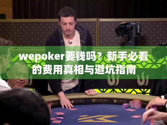 wepoker要钱吗？新手必看的费用真相与避坑指南