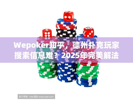 Wepoker知乎，德州扑克玩家搜索信息难？2025年完美解法指南