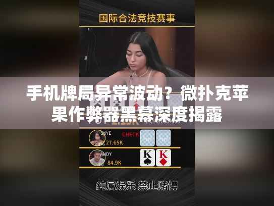 手机牌局异常波动？微扑克苹果作弊器黑幕深度揭露