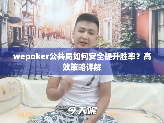 wepoker公共局如何安全提升胜率？高效策略详解