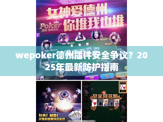 wepoker德州插件安全争议?2025年最新防护指南 wepoker德州插件安全争议?2025年最新防护指南