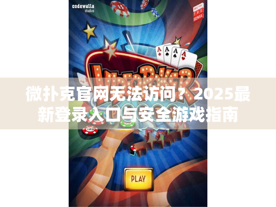 微扑克官网无法访问？2025最新登录入口与安全游戏指南