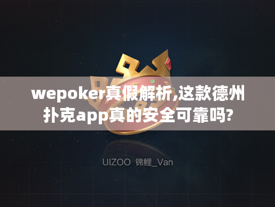 wepoker真假解析,这款德州扑克app真的安全可靠吗?