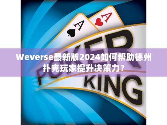 Weverse最新版2024如何帮助德州扑克玩家提升决策力？