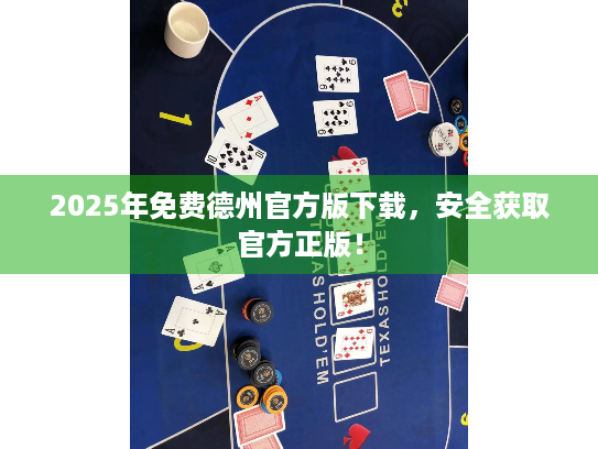 2025年免费德州官方版下载，安全获取官方正版！