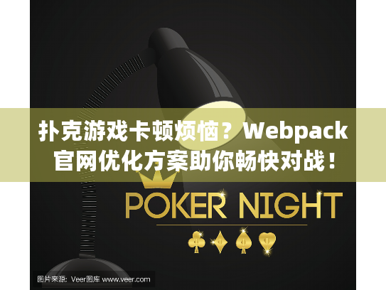 扑克游戏卡顿烦恼？Webpack官网优化方案助你畅快对战！