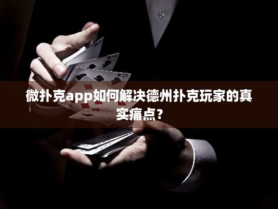 微扑克app如何解决德州扑克玩家的真实痛点？