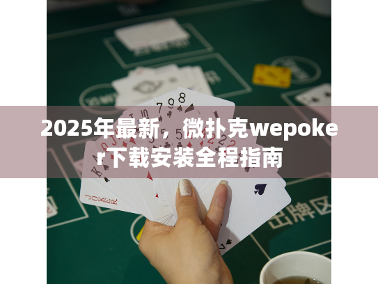 2025年最新，微扑克wepoker下载安装全程指南