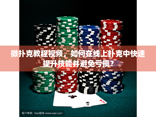 微扑克教程视频，如何在线上扑克中快速提升技能并避免亏损？