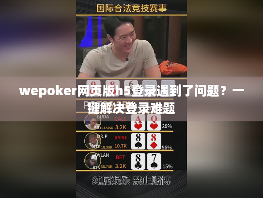wepoker网页版h5登录遇到了问题？一键解决登录难题