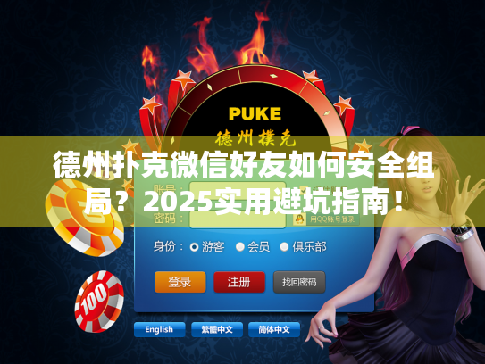 德州扑克微信好友如何安全组局？2025实用避坑指南！