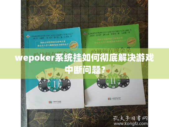 wepoker系统挂如何彻底解决游戏中断问题? wepoker系统挂如何彻底解决游戏中断问题?
