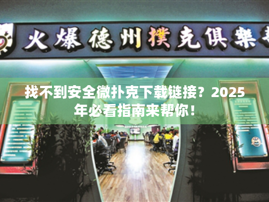 找不到安全微扑克下载链接？2025年必看指南来帮你！
