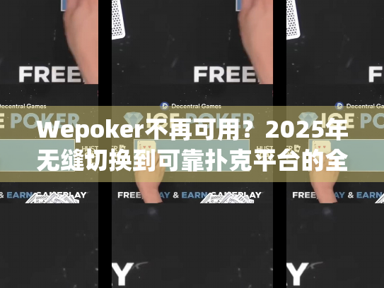 Wepoker不再可用？2025年无缝切换到可靠扑克平台的全攻略