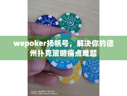 wepoker扬帆号，解决你的德州扑克策略痛点难题