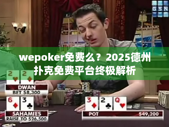 wepoker免费么？2025德州扑克免费平台终极解析