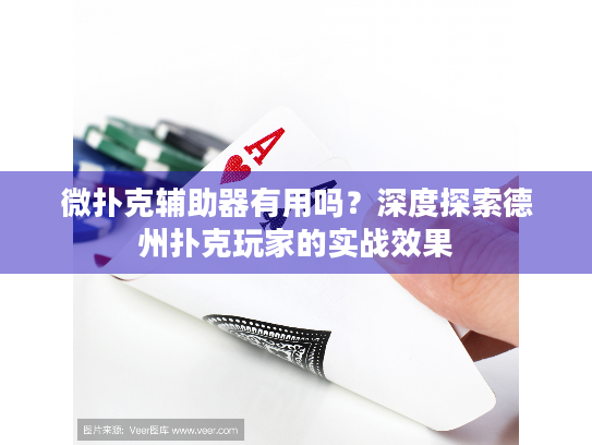 微扑克辅助器有用吗？深度探索德州扑克玩家的实战效果