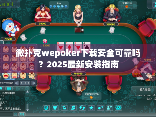 微扑克wepoker下载安全可靠吗？2025最新安装指南