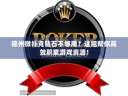 德州微扑克钻石不够用？这招帮你高效积累游戏资源！