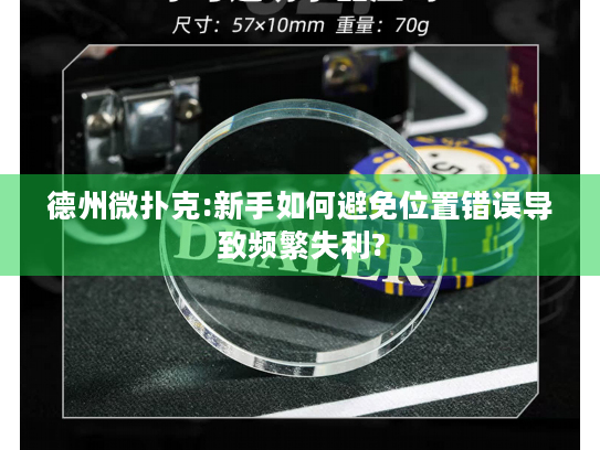 德州微扑克:新手如何避免位置错误导致频繁失利?