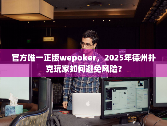 官方唯一正版wepoker，2025年德州扑克玩家如何避免风险？
