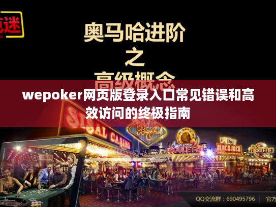 wepoker网页版登录入口常见错误和高效访问的终极指南