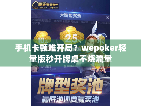 手机卡顿难开局？wepoker轻量版秒开牌桌不烧流量