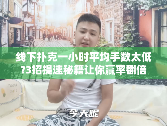 线下扑克一小时平均手数太低?3招提速秘籍让你赢率翻倍 线下扑克一小时平均手数太低?3招提速秘籍让你赢率翻倍