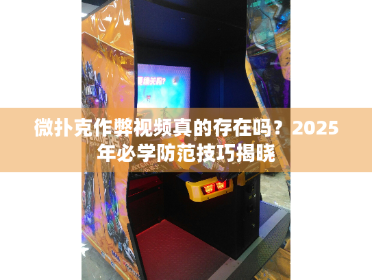 微扑克作弊视频真的存在吗？2025年必学防范技巧揭晓