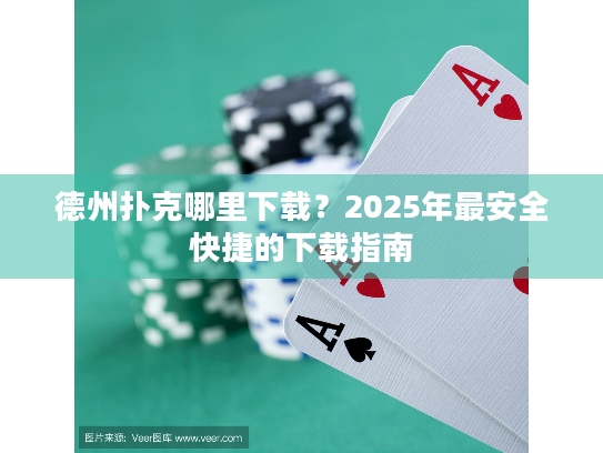 德州扑克哪里下载？2025年最安全快捷的下载指南