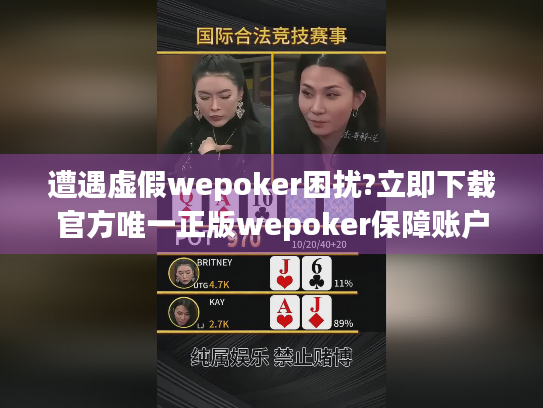 遭遇虚假wepoker困扰?立即下载官方唯一正版wepoker保障账户安全