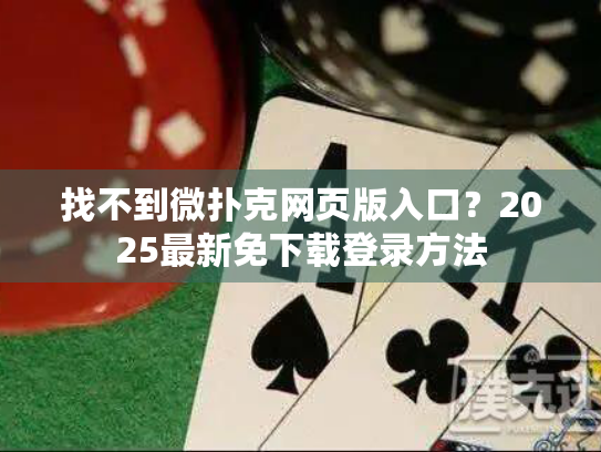 找不到微扑克网页版入口？2025最新免下载登录方法