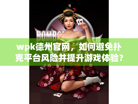 wpk德州官网，如何避免扑克平台风险并提升游戏体验？