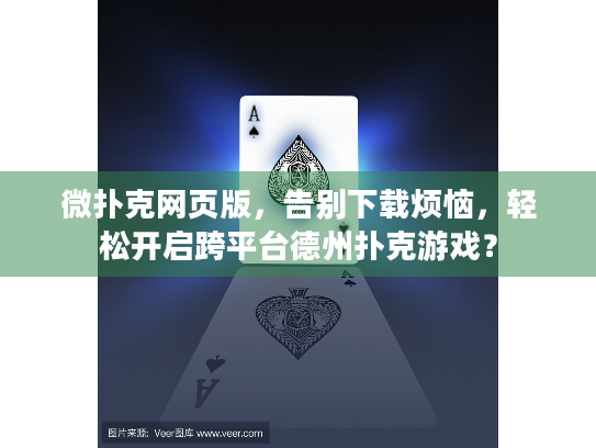 微扑克网页版，告别下载烦恼，轻松开启跨平台德州扑克游戏？