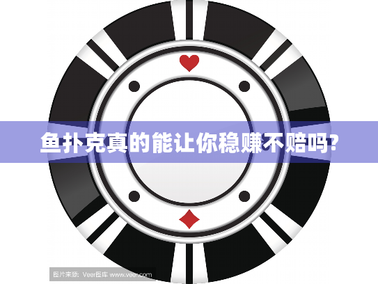 鱼扑克真的能让你稳赚不赔吗?
