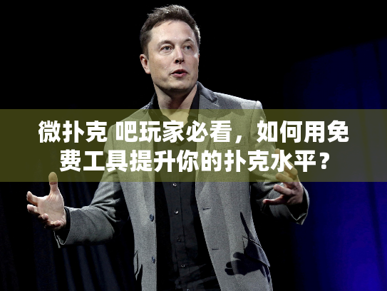 微扑克 吧玩家必看，如何用免费工具提升你的扑克水平？