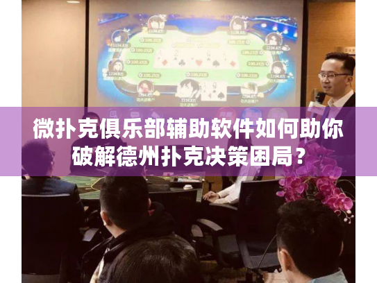 微扑克俱乐部辅助软件如何助你破解德州扑克决策困局？