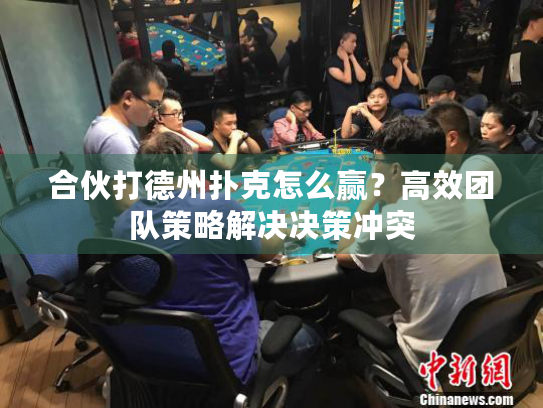 合伙打德州扑克怎么赢？高效团队策略解决决策冲突