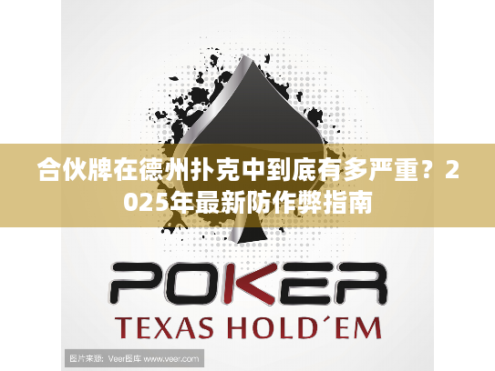 合伙牌在德州扑克中到底有多严重？2025年最新防作弊指南